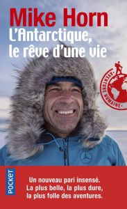 L'Antarctique, le rêve d'une vie - Horn Mike - Haget Henri