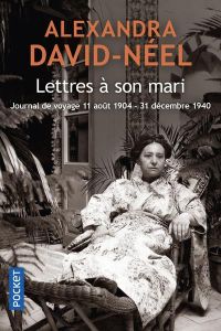 Lettres à son mari (11 août 1904 - 31 décembre 1940). Journal de voyage - David-Néel Alexandra - Peyronnet Marie-Madeleine