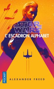 Star Wars. L'Escadron Alphabet Tome 1 - Freed Alexander - Arson Thierry