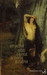 Le combat de Chronos et d'Orphée - Nattiez Jean-Jacques