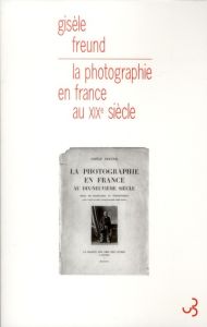 La photographie en France au XIXe siècle. Essai de sociologie et d'esthétique - Freund Gisèle - Gunthert André