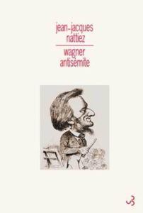 Wagner antisémite - Nattiez Jean-Jacques - Benoit-Otis Marie-Hélène