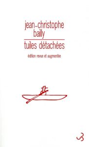 Tuiles détachées. Edition revue et augmentée - Bailly Jean-Christophe