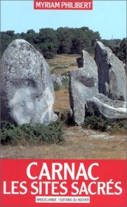 Carnac. Les sites sacrés - Philibert Myriam