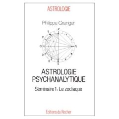 Astrologie psychanalytique Tome 1 : Le zodiaque - Granger Philippe