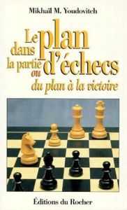 Le plan dans la partie d'échecs ou Du plan à la victoire - Youdovitch Mikhail-M