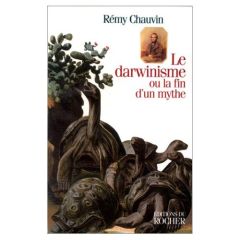 Le darwinisme ou La fin d'un mythe - Chauvin Rémy