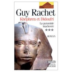 Roman des pyramides Tome 3 : Khéphren et Didoufri, La pyramide inachevée, roman - Rachet Guy