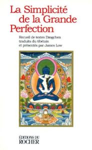 LA SIMPLICITE DE LA GRANDE PERFECTION. Recueil de textes Dzogchen - Koralnik Nathalie - Sammut Patrick - Low James