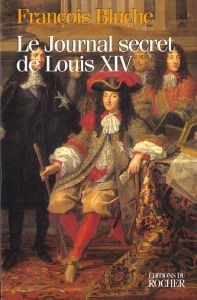 Le journal secret de Louis XIV - Bluche François