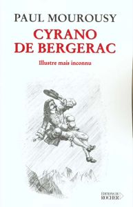 Cyrano de Bergerac. Illustre mais inconnu - Mourousy Paul