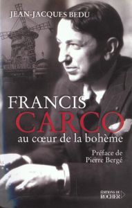 Francis Carco au coeur de la bohème - Bedu Jean-Jacques