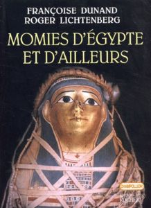 Momies d'Egypte et d'ailleurs. La mort refusée - Dunand Françoise - Lichtenberg Roger