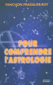 Pour comprendre l'astrologie - Pradalier-Roy Fanchon