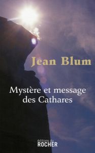 Mystère et message des Cathares - Blum Jean
