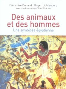 Des animaux et des hommes. Une symbiose égyptienne - Dunand Françoise - Lichtenberg Roger - Charron Ala