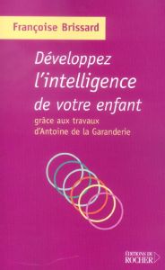 Développez l'intelligence de votre enfant grâce aux travaux d'Antoine de la Garanderie - Brissard Françoise - La Garanderie Antoine de