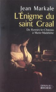 L'énigme du Saint Graal. De Rennes-le-Château à Marie-Madeleine - Markale Jean