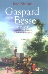 Gaspard de Besse. 1757-1781 Brigand de France, Héros de Provence - Siccardi Jean
