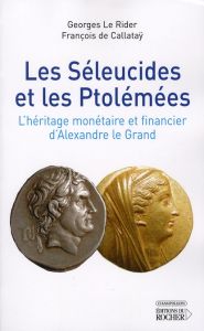 Les Séleucides et les Ptolémées. L'héritage monétaire et financier d'Alexandre le Grand - Le Rider Georges - Callataÿ François de