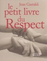 Le petit livre du respect - Gastaldi Jean