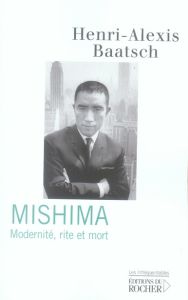 Mishima. Modernité, rite et mort - Baatsch Henri-Alexis
