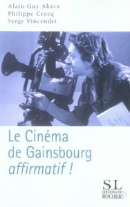 Le cinéma de Gainsbourg... affirmatif ! - Crocq Philippe - Aknin Alain-Guy - Vincendet Serge