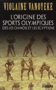 L'origine des sports olympiques dès les Chinois et les Egyptiens - Vanoyeke Violaine