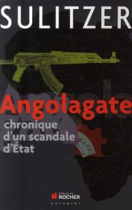 Angolagate. Chronique d'un scandale d'Etat - Sulitzer Paul-Loup