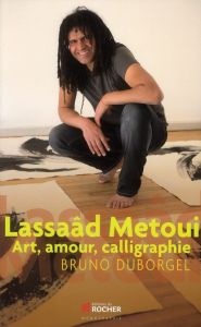 Lassaâd Metoui. Art, amour, calligraphie - Duborgel Bruno