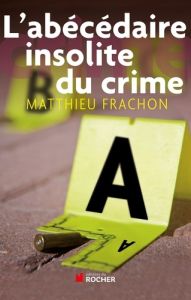 L'abécédaire insolite du crime - Frachon Matthieu