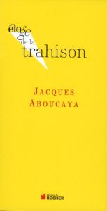 Eloge de la trahison - Aboucaya Jacques