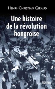 Une histoire de la révolution hongroise - Giraud Henri-Christian