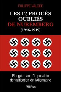 Les 12 procès oubliés de Nuremberg (1946-1949). Plongée dans l'impossible dénazification de l'Allema - Valode Philippe - Chauvy Gérard