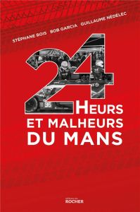 24 Heurs et malheurs du Mans - Bois Stéphane - Garcia Bob - Nédélec Guillaume