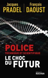 Police technique et scientifique. Le choc du futur - Pradel Jacques - Daoust François