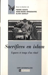 Sacrifices en Islam. Espaces et temps d'un rituel - Bonte Pierre - Brisebarre Anne-Marie - Gokalp Alta