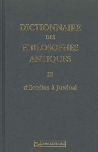 Dictionnaire des philosophes antiques. Volume 3, D'Eccélos à Juvénal - Goulet Richard