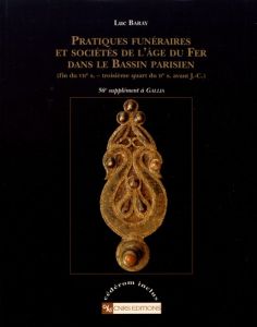 Pratiques funéraires et sociétés de l'âge du Fer dans le Bassin parisien (fin du VIIe siècle - trois - Baray Luc - Demoule Jean-Paul