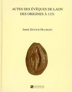 Actes des évêques de Laon des origines à 1151 - Dufour Annie