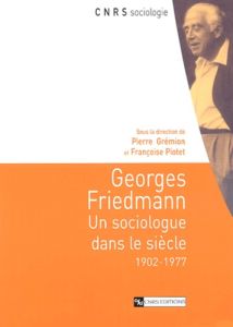 Georges Friedmann. Un sociologue dans le siècle (1902-1977) - Grémion Pierre - Piotet Françoise