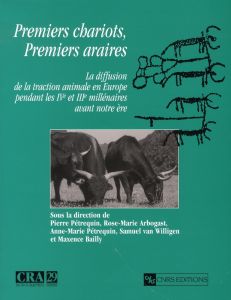Premiers chariots, premiers araires. La diffusion de la traction animale en Europe pendant les IVe e - Pétrequin Pierre - Arbogast Rose-Marie - Pétrequin