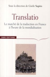 Translatio. Le marché de la traduction en France à l'heure de la mondialisation - Sapiro Gisèle - Heilbron Johan - Bokobza Anaïs - P