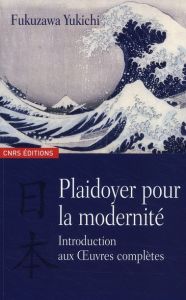 Plaidoyer pour la modernité. Introduction aux oeuvres complètes - Fukuzawa Yukichi - Saucier Marion