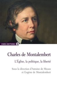 Charles de Montalembert - L'église, la politique, la liberté - Meaux Antoine de - Montalembert Eugène de