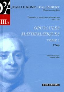 Opuscules mathématiques. Tome 3 (1764) - Alembert Jean d'