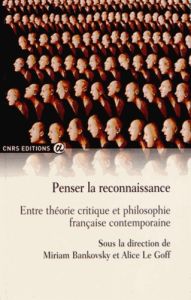 Penser la reconnaissance. Entre théorie critique et philosophie française contemporaine - Bankovsky Miriam - Le Goff Alice