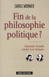 Fin de la philosophie politique ? Hannah Arendt contre Léo Strauss - Widmaier Carole