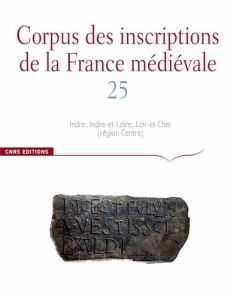 Corpus des inscriptions de la France médiévale. Volume 25, Indre, Indre-et-Loire, Loir-et-Cher - Debiais Vincent - Ingrand-Varenne Estelle - Treffo