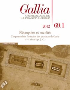 Gallia N° 69.1, 2012 : Nécropoles et sociétés. Cinq ensembles funéraires des provinces de Gaule - Van Andringa William